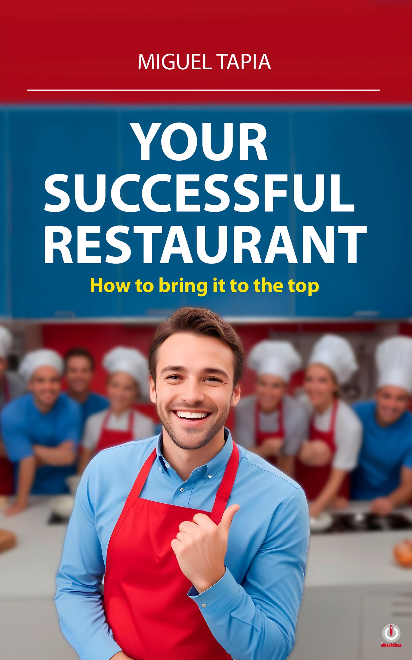 Your succesful restaurant: How to bring it to the top (Impreso)