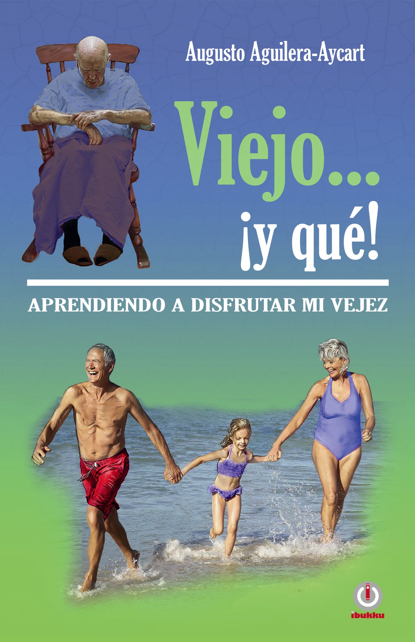 Viejo... ¡y que!: Aprendiendo a disfrutar mi vejez - ibukku, LLC