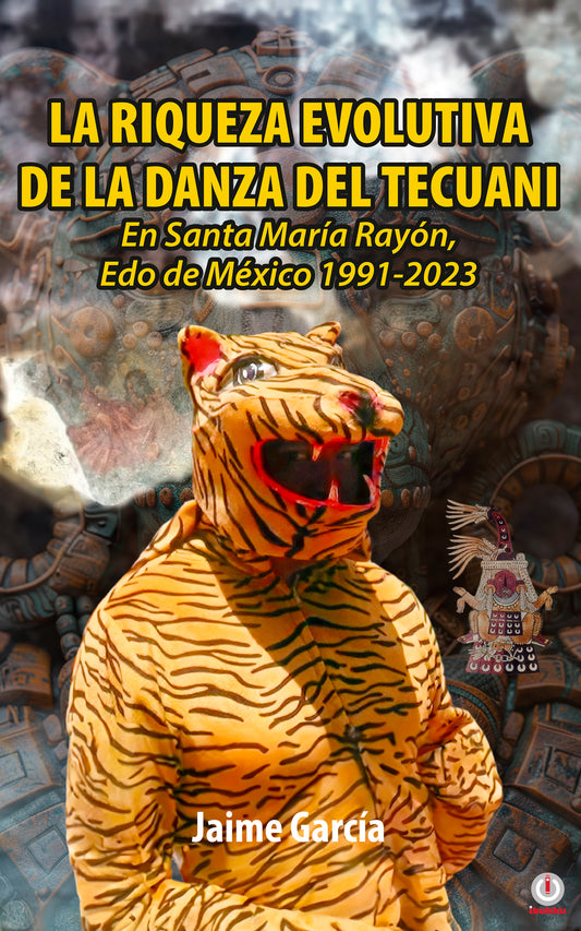 La Riqueza Evolutiva De La Danza Del Tecuani: En Santa María Rayón, Edo de México 1991-2023