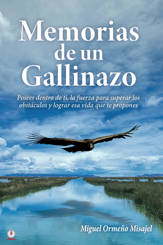 Memorias de un gallinazo: Posees dentro de ti, la fuerza para superar los obstáculos y lograr esa vida que te propones (Impreso)