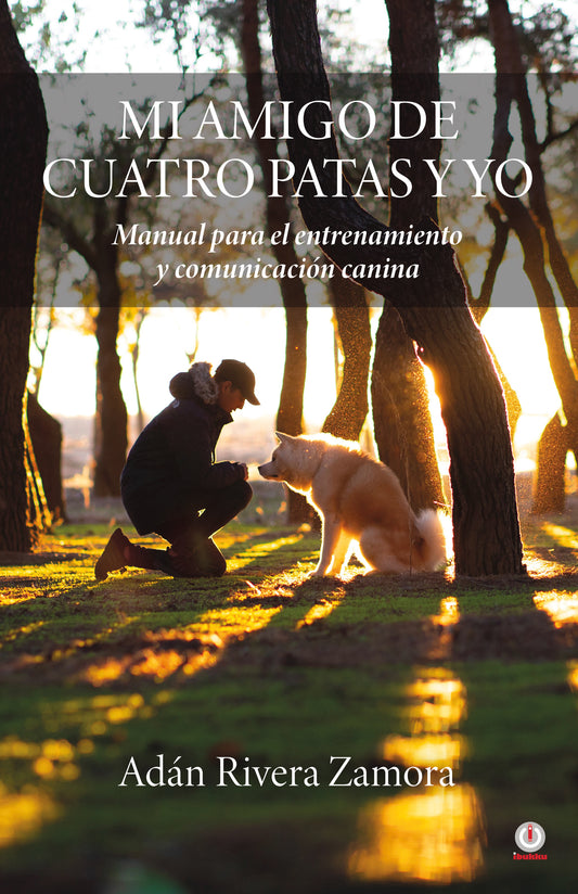 Mi amigo de cuatro patas y yo: Manual para el entrenamiento y comunicación canina