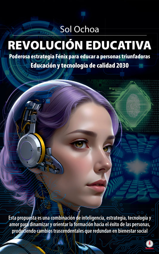 Revolución Educativa: Poderosa estrategia Fénix para educar a personas triunfadoras Educación y tecnología de calidad 2030 (Impreso)