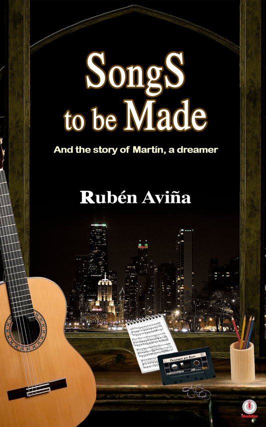 Songs to be Made: And the story of Martín, a dreamer