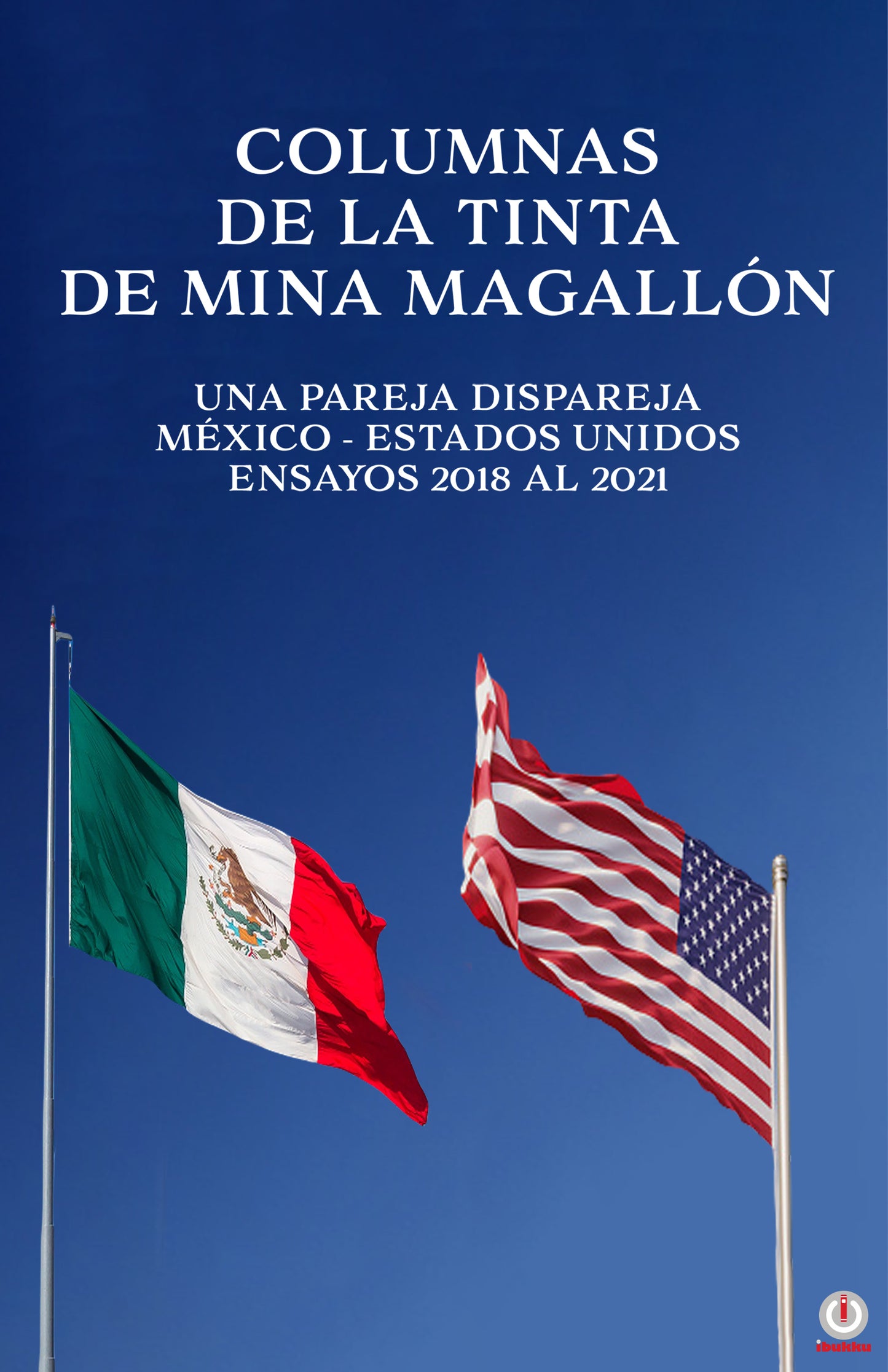 Columnas de la tinta de Mina Magallón: Una pareja dispareja México-Estados Unidos Ensayos 2018 al 2021