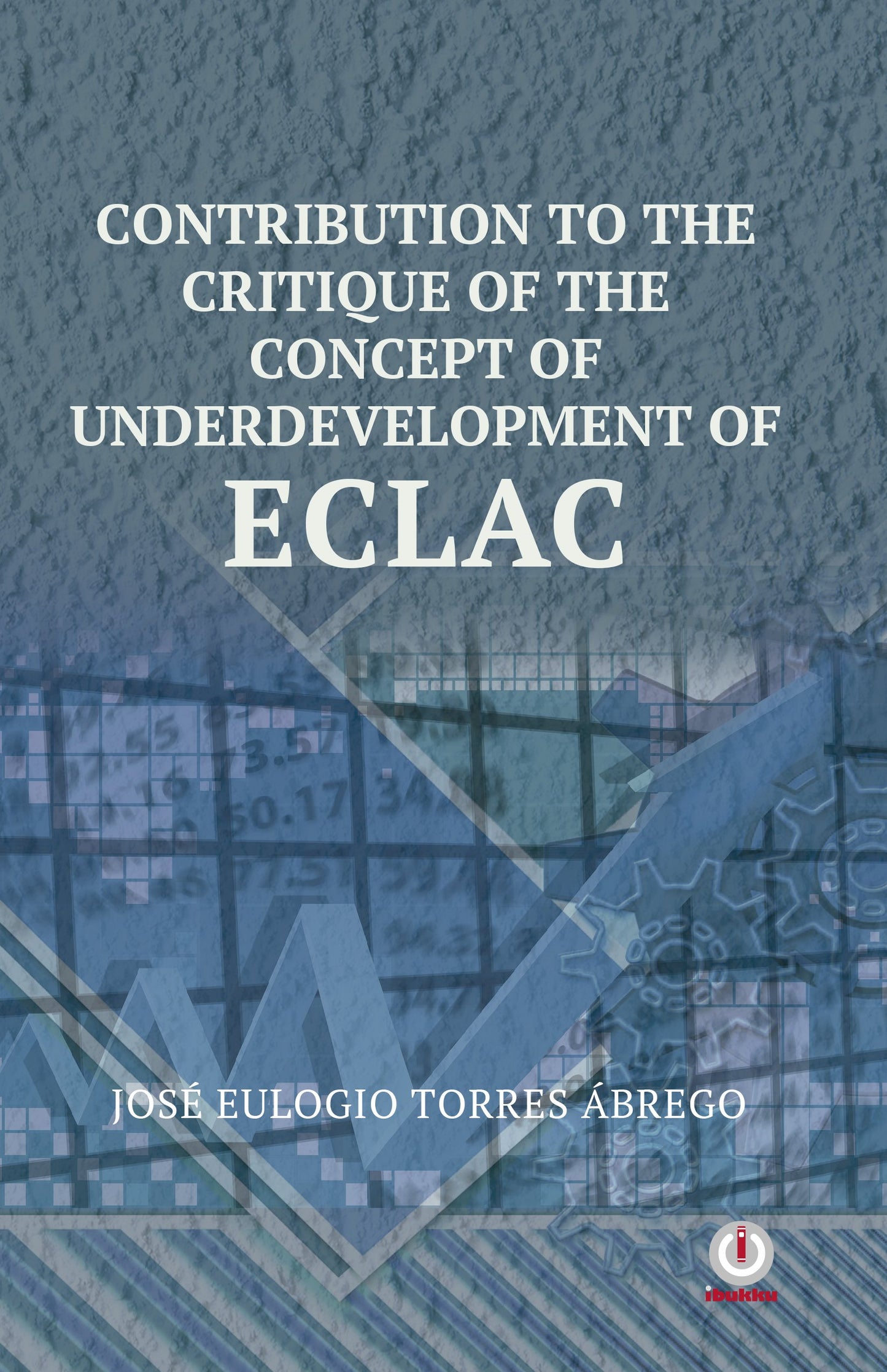 Contribution To The Critique Of The Concept Of Underdevelopment Of ECLAC (Impreso) - ibukku, LLC