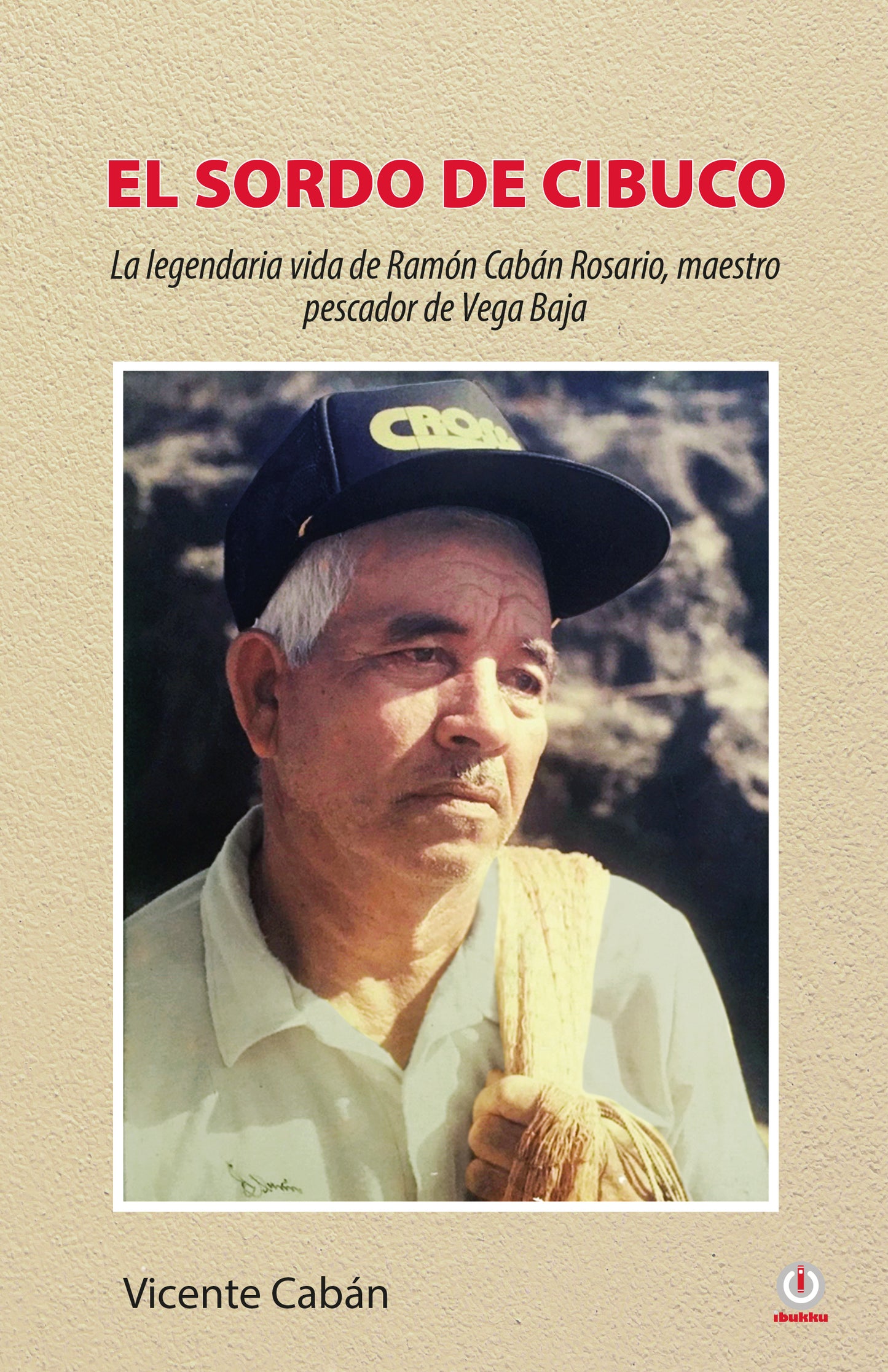 El sordo de Cibuco: La legendaria vida de Ramón Cabán Rosario, maestro pescador de Vega Baja