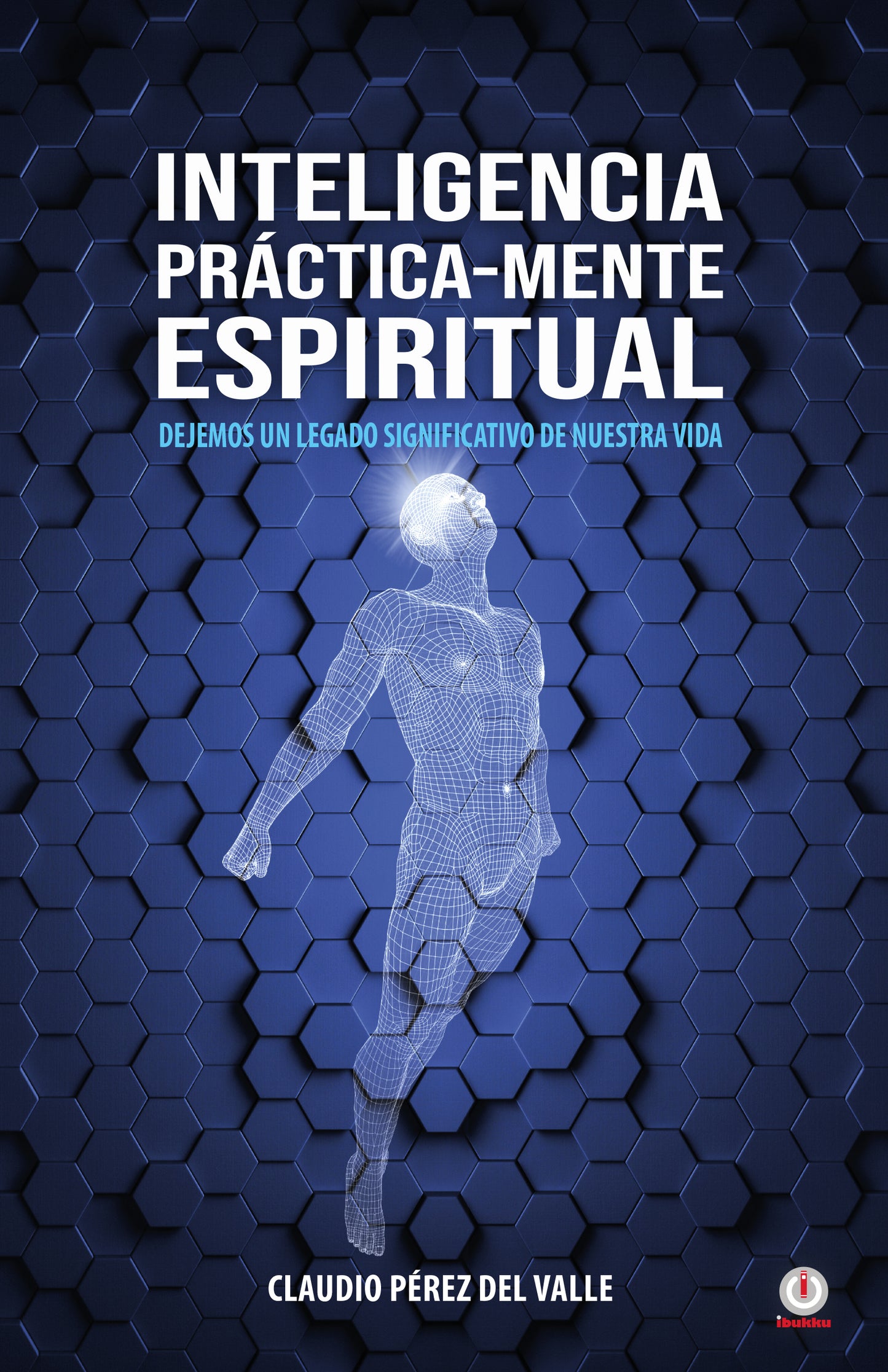 Inteligencia Práctica-Mente espiritual: Dejemos un legado significativo de nuestra vida