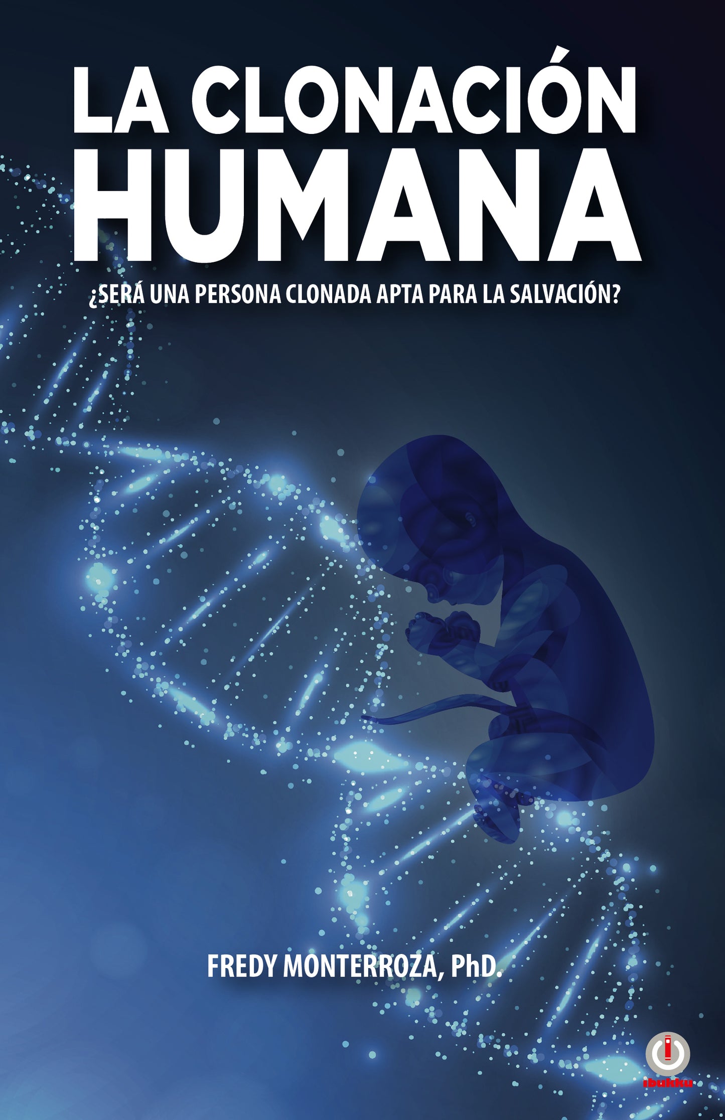 La clonación Humana: ¿Será una persona clonada apta para la salvación? (Impreso)
