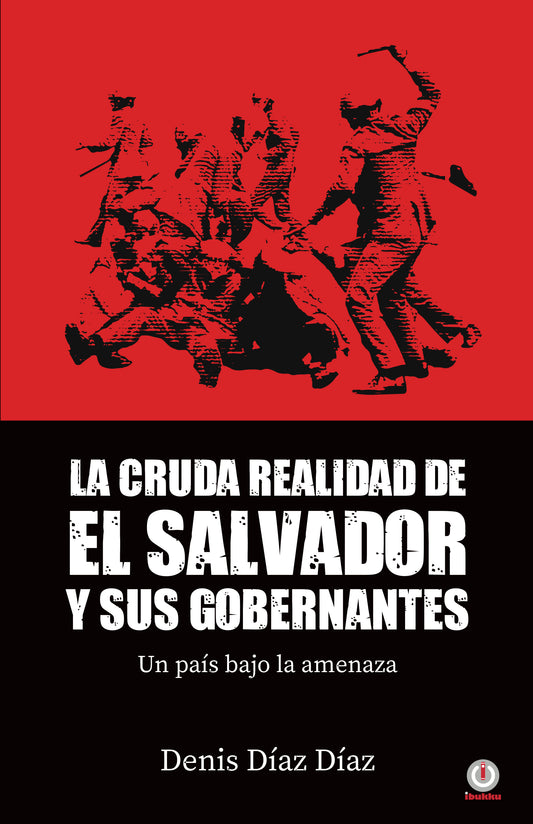 La Cruda Realidad de El Salvador y sus Gobernantes: Un país bajo la amenaza (Impreso)