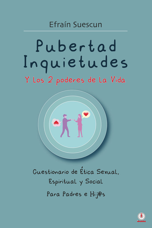 Pubertad Inquietudes Y los 2 poderes de la Vida: Cuestionario de Etica Sexual, Espiritual y Social Para Padres e Hij@s
