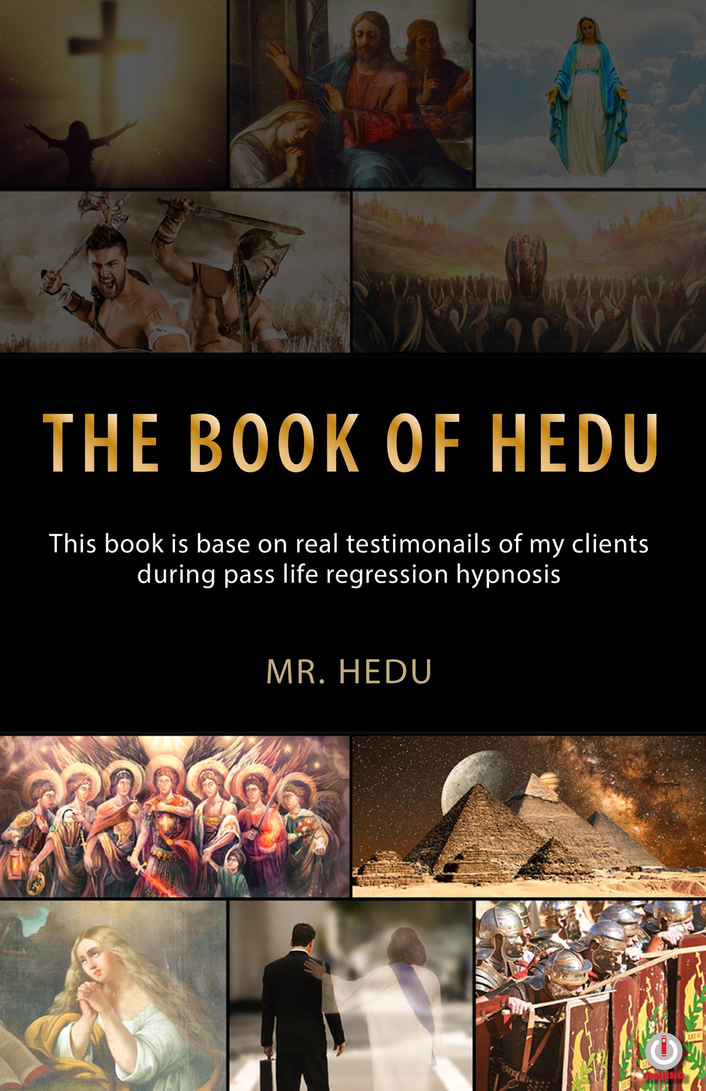 The Book Of Hedu: Insights from Past Life Regressions A Study of 17 Clients Journeys into Their Past Lives