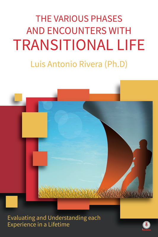 THE VARIOUS PHASES AND ENCOUNTERS WITH TRANSITIONAL LIFE: Evaluating and Understanding each Experience in a Lifetime (Impreso)