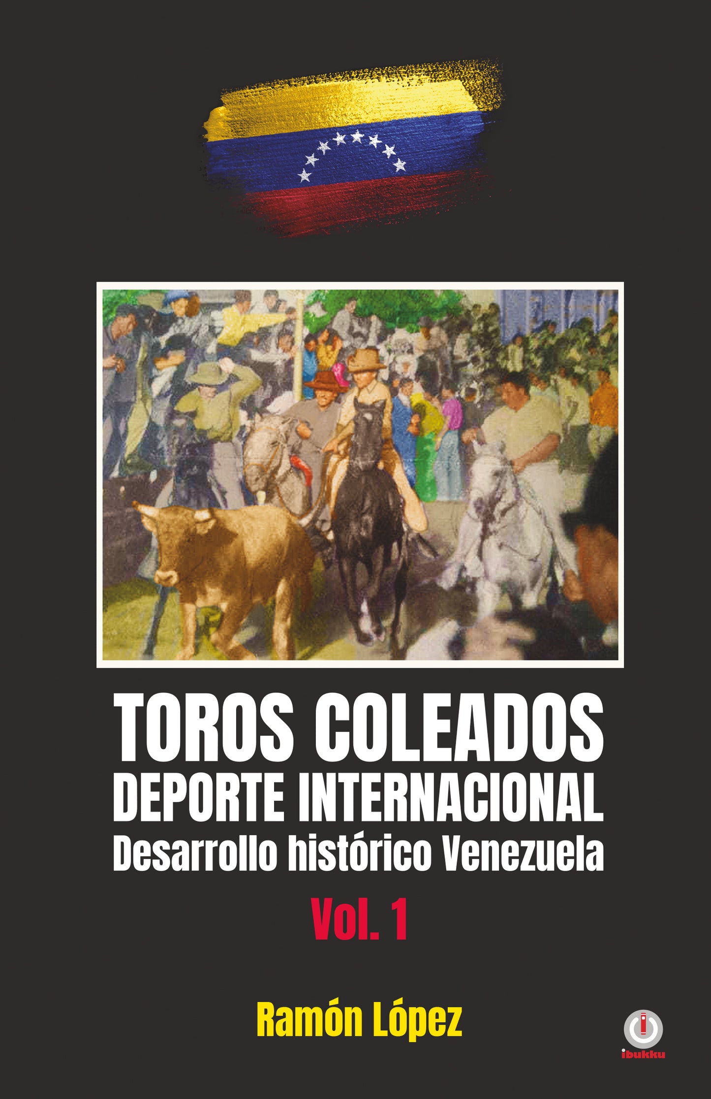 Toros Coleados: Deporte Internacional Desarrollo Histórico Venezuela (Impreso)