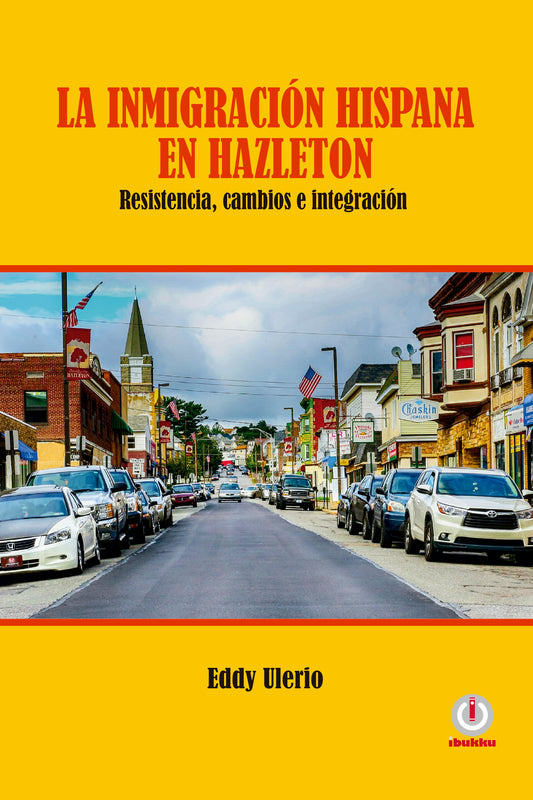 La inmigración hispana en Hazleton: Resistencia, cambios e integración (Impreso)