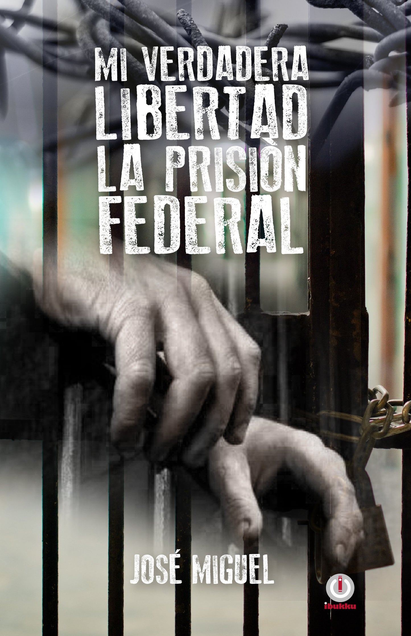 Mi verdadera libertad: La prisión federal - ibukku, LLC