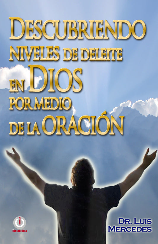 Descubriendo niveles de deleite en Dios por medio de la oración (Impreso) - ibukku, LLC